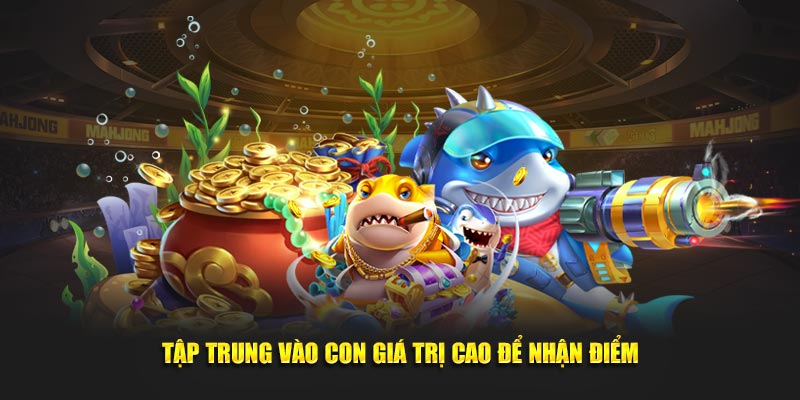 Tập trung vào con giá trị cao để nhận điểm